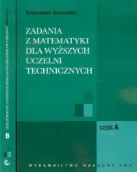 Do wyczerpania zapasów Zadania z matematyki cz. A,B. Dla wyższych uczelni technicznych
