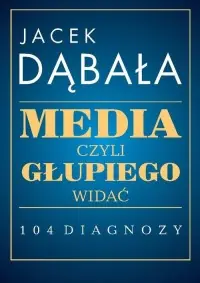 Media, czyli głupiego widać - 104 diagnozy Kup online