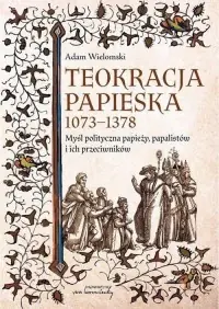Teokracja papieska 1073-1378. Myśl polityczna papieży, papalistów i ich przeciwników Łatwy zwrot
