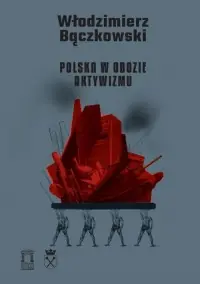 Polska w obozie aktywizmu. Seria: Polskie Studia nad Totalitaryzmem. Tom 27 Darmowy zwrot