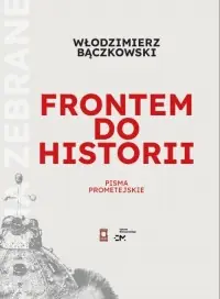 Frontem do historii. Pisma prometejskie. Seria: Pisma Zebrane Włodzimierza Bączkowskiego. Tom II Kup teraz