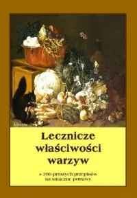 Lecznicze właściwości warzyw 390 prostych przepisów na smaczne potrawy Darmowa dostawa
