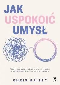 Łatwy zwrot Jak uspokoić umysł. Proste techniki zwiększania uważności i wydajności w dzisiejszych czasach
