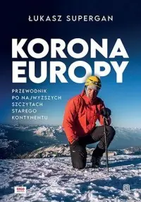 Korona Europy. Przewodnik po najwyższych szczytach Starego Kontynentu Szybka dostawa