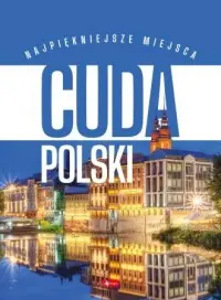 Zamów teraz Cuda Polski. Najpiękniejsze miejsca. Podróże Marzeń