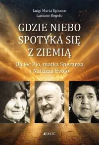 Gdzie niebo spotyka się ziemią. Ojciec Pio, matka Speranza i Natuzza Evolo Wyprzedaż