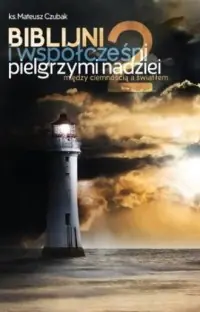 Biblijni i współcześni pielgrzymi nadziei 2 Między ciemnością a światłem Kup online