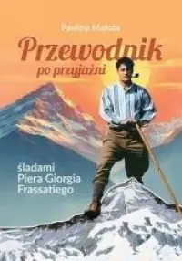 Przewodnik po przyjaźni śladami P. G. Frassatiego Dodaj do koszyka