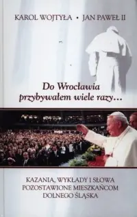 Do Wrocławia przybywałem wiele razy.... Kazania, wykłady i słowa pozostawione mieszkańcom Dolnego Śląska Szybka wysyłka