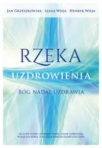 Rzeka uzdrowienia. Bóg nadal uzdrawia Dostępne od ręki