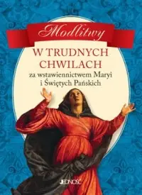 Modlitwy w trudnych chwilach. Za wstawiennictwem Maryi i Świętych Pańskich Tylko dziś
