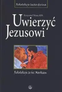 Uwierzyć Jezusowi. Rekolekcje ze św. Markiem. Seria: Rekolekcje lectio divina Szybka wysyłka