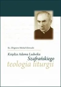 Łatwy zwrot Księdza Adama Ludwika Szafrańskiego teologia liturgii
