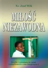 Dostępne od ręki Miłość niezawodna. Homilie i rozważania do czytań ewangelicznych w roku liturgicznym A