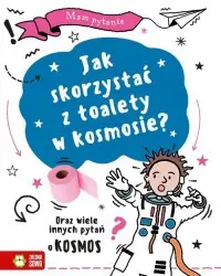 Mam pytanie. Jak skorzystać z toalety w kosmosie? Oraz wiele innych pytań o kosmos Do wyczerpania zapasów