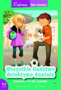 Wszystkie śledztwa detektywa Anatola. Kradzież to nie zabawa. Seria: Czytamy bez mamy - 3 etap czytania Kup online