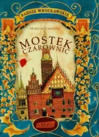 Mostek czarownic. Baśnie wrocławskie Nie przegap