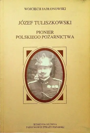 Tylko do końca tygodnia Józef Tuliszkowski Pionier polskiego pożarnictwa