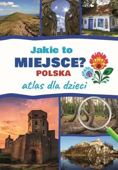 Jakie to miejsce? Polska. Atlas dla dzieci Szybka dostawa