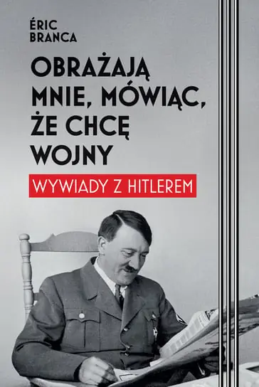 Taniej Obrażają mnie, mówiąc, że chcę wojny. Wywiady z Hitlerem