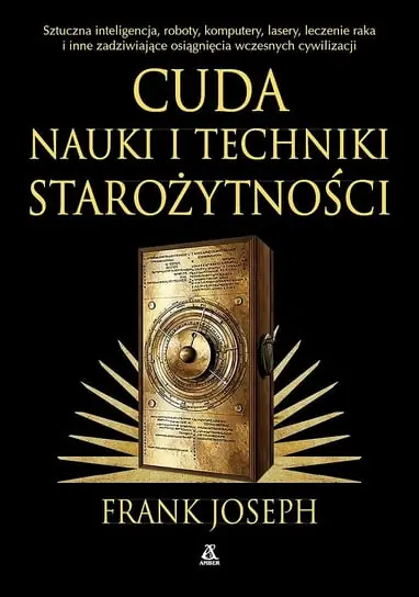 Niska cena Cuda nauki i techniki starożytności. Sztuczna inteligencja, roboty, komputery, lasery, leczenie raka i inne osiągnięcia wczesnych cywilizacji
