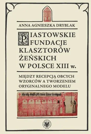 Piastowskie fundacje klasztorów żeńskich w Polsce XIII w. Między recepcją obcych wzorców Nowy