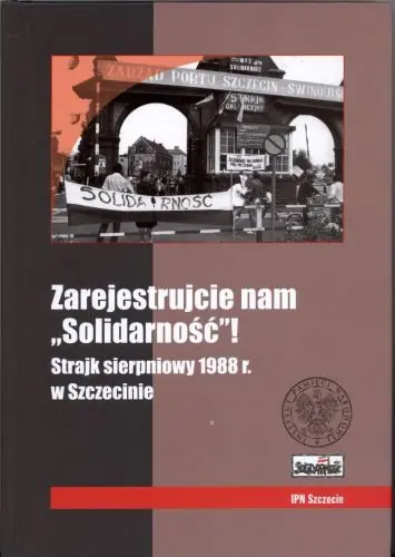 Zarejestrujcie Nam "Solidarność"! Strajk Sierpniowy 1988 r. w Szczecinie Dostępne od ręki