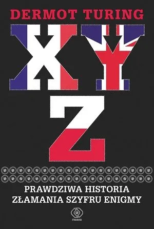 X, Y, Z. Prawdziwa historia złamania szyfru Enigmy Zamów teraz