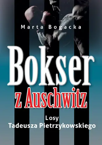 Bokser z Auschwitz. Losy Tadeusza Pietrzykowskiego Zamów teraz