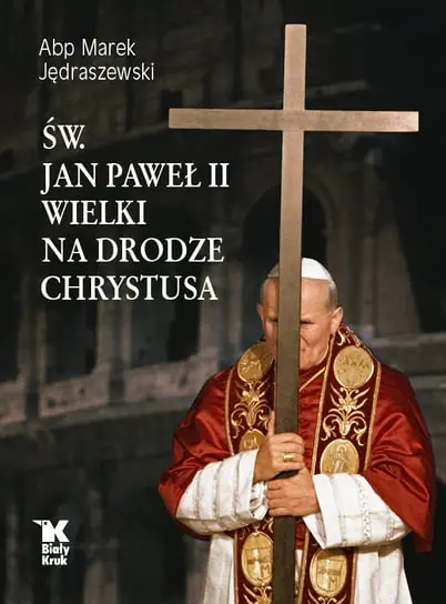Św. Jan Paweł II. Wielki na Drodze Chrystusa Tylko dziś