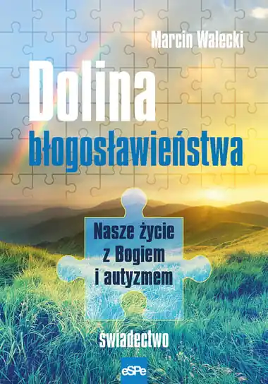 Dolina błogosławieństwa. Nasze życie z Bogiem i autyzmem Sprawdź teraz