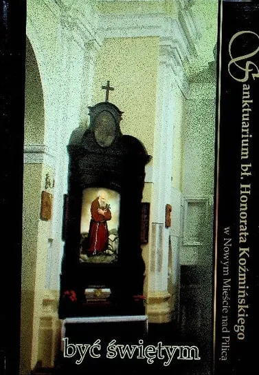 Dodaj do koszyka Być świętym Sanktuarium bł Honorata Koźmińskiego