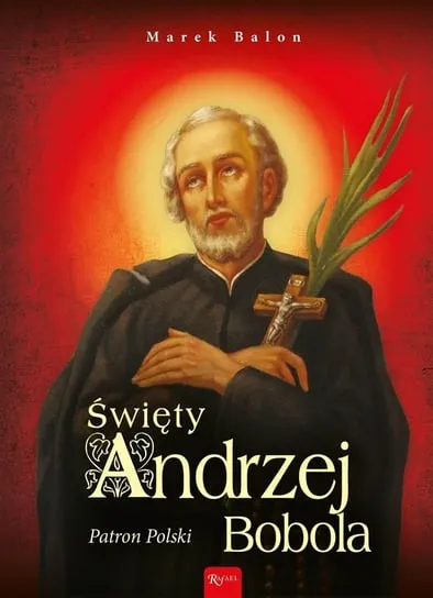 Sprawdź teraz Święty Andrzej Bobola. Patron Polski
