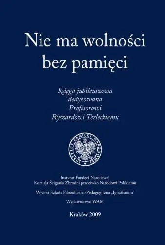 Hit cenowy Nie ma Wolności bez Pamięci Księga Jubileuszowa Dedykowana Profesorowi Ryszardowi Terleckiemu