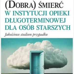 (Dobra) śmierć w instytucji opieki długoterminowej dla osób starszych Okazja