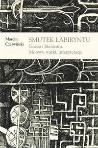Smutek labiryntu. Gnoza i literatura. Motywy, wątki, interpretacje Super okazja