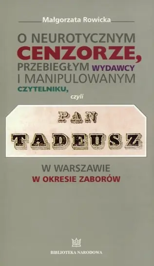 O neurotycznym cenzorze, przebiegłym wydawcy i manipulowanym czytelniku czyli Pan Tadeusz w Warszawie w okresie zaborów Darmowy zwrot
