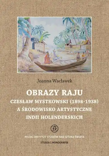 Ekspresowa dostawa Obrazy raju. Czesław Mystkowski (1898-1938) a środowisko artystyczne Indii Holenderskich. Studia i Monografie