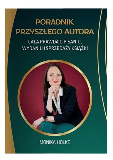 Poradnik przyszłego autora. Cała prawda o pisaniu, wydaniu i sprzedaży książek Tylko dziś