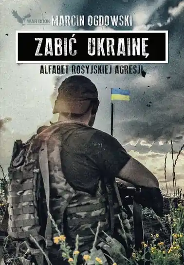 Zabić Ukrainę. Alfabet rosyjskiej agresji Tylko do końca tygodnia