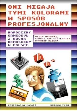 Oni migają tymi kolorami w sposób profesjonalny. Narodziny gamedevu z ducha demosceny w Polsce Kup teraz