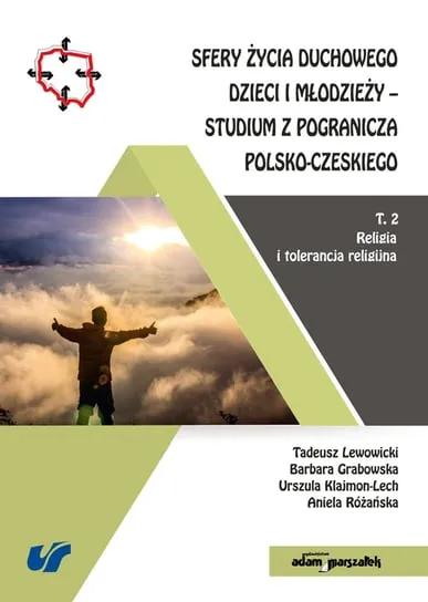 Sfery życia duchowego dzieci i młodzieży. Studium z pogranicza polsko-czeskiego. Tom 2. Religia i tolerancja Dostępne od ręki