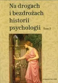 Ostatnie sztuki Na drogach i bezdrożach historii psychologii. Tom 2