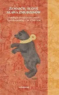 Taniej Sława Żmudzinów. Zemaiciu slove. Antologia dwujęzycznej poezji litewsko-polskiej z lat 1794-1830