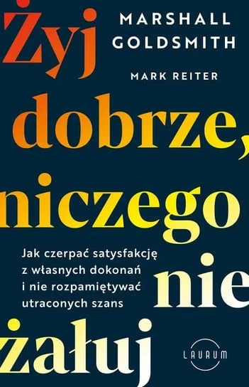 Żyj dobrze, niczego nie żałuj. Jak czerpać satysfakcję z własnych dokonań i nie rozpamiętywać utraconych szans Oferta czasowa