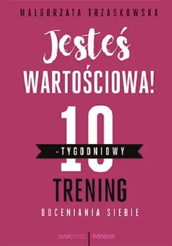 Nie przegap Jesteś wartościowa! 10-tygodniowy trening doceniania siebie