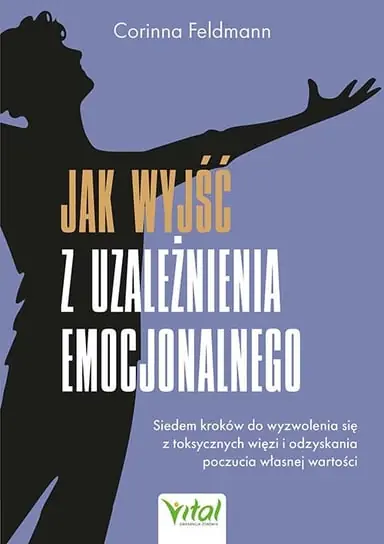 Jak wyjść z uzależnienia emocjonalnego. Siedem kroków do wyzwolenia się z toksycznych więzi i odzyskania poczucia własnej wartości Tani