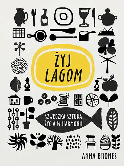 Żyj lagom. Szwedzka sztuka życia w harmonii Tylko dziś