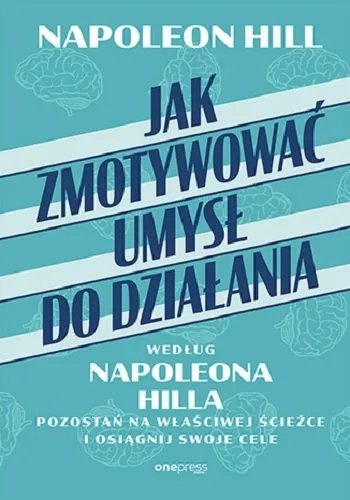 Łatwy zwrot Jak zmotywować umysł do działania według Napoleona Hilla. Pozostań na właściwej ścieżce i osiągnij swoje cele