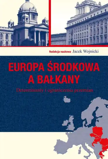 Europa Środkowa a Bałkany. Determinanty i ograniczenia przemian Oferta limitowana